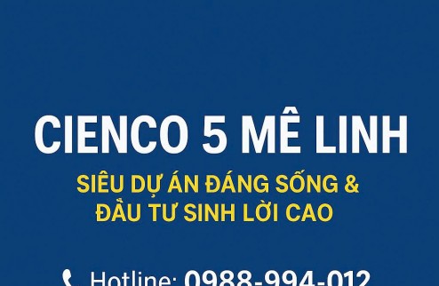 CIENCO 5 MÊ LINH – SIÊU DỰ ÁN ĐÁNG SỐNG & ĐẦU TƯ SINH LỜI CAO liên hệ 0988-994-012